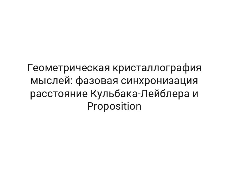 Геометрическая кристаллография мыслей: фазовая синхронизация расстояние Кульбака-Лейблера и Proposition